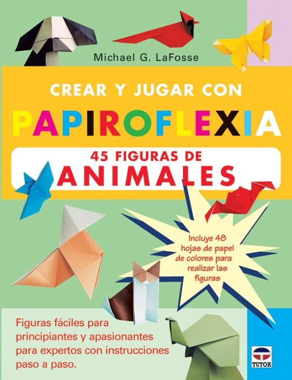 CREAR Y JUGAR CON PAPIROFLEXIA. 45 FIGURAS DE ANIMALES | 9788479025496 | LAFOSSE, MICHAEL G. | Llibreria La Gralla | Llibreria online de Granollers