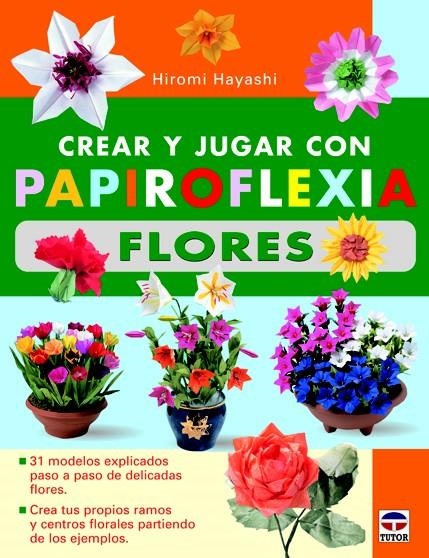 CREAR Y JUGAR CON PAPIROFLEXIA.FLORES | 9788479029012 | HAYASHI, HIROMI | Llibreria La Gralla | Llibreria online de Granollers