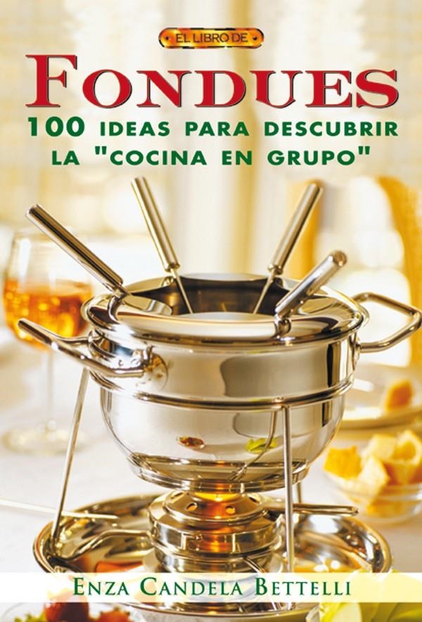 FONDUES. 100 IDEAS PARA DECSUBRIR LA "COCINA EN GRUPO" | 9788496365599 | BETTELLI, ENZA CANDELA | Llibreria La Gralla | Llibreria online de Granollers