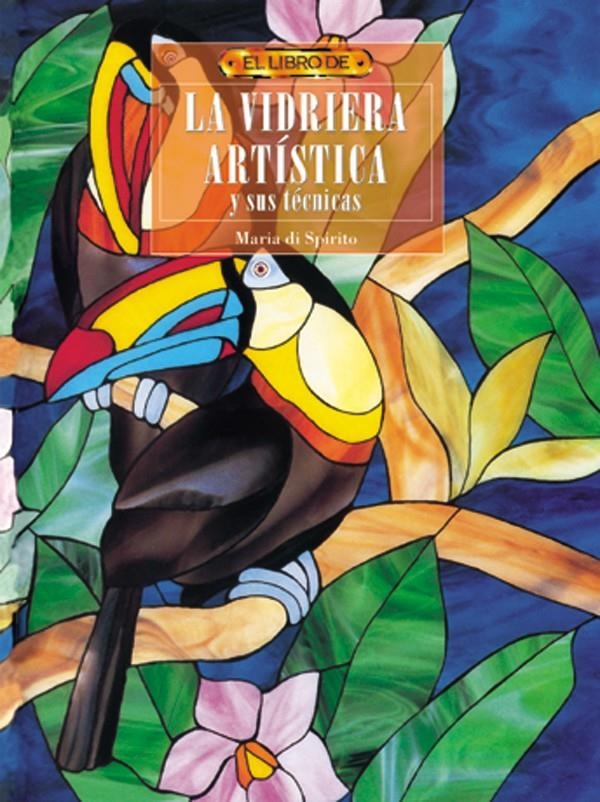 VIDRIERA ARTISTICA Y SUS TECNICAS, LA (EL LIBRO DE) | 9788488893987 | DI SPIRITO, MARIA | Llibreria La Gralla | Llibreria online de Granollers