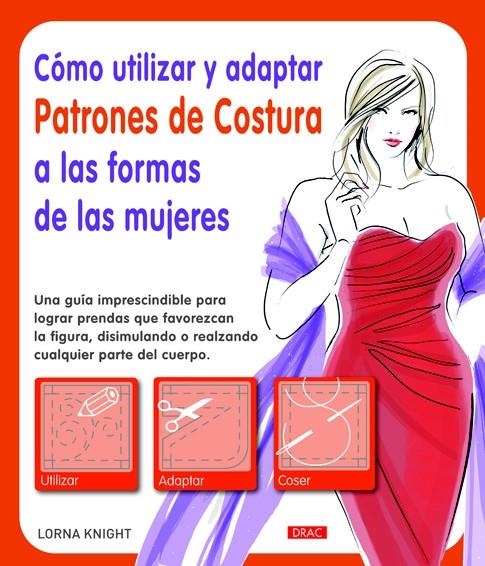 CÓMO UTILIZAR Y ADAPTAR PATRONES DE COSTURA A LAS FORMAS DE LAS MUJERES | 9788498743036 | KNIGHT, LORNA | Llibreria La Gralla | Llibreria online de Granollers