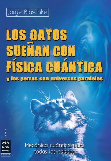 GATOS SUEÑAN CON FÍSICA CUÁNTICA Y LOS PERROS CON UNIVERSOS PARALELOS, LOS | 9788415256342 | BLASCHKE, JORGE | Llibreria La Gralla | Llibreria online de Granollers