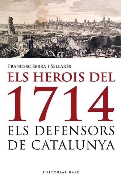 HEROIS DEL 1714, ELS. ELS DEFENSORS DE CATALUNYA | 9788415711223 | SERRA I SELLARÉS, FRANCESC | Llibreria La Gralla | Llibreria online de Granollers