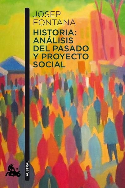 HISTORIA: ANÁLISIS DEL PASADO Y PROYECTO SOCIAL (AUSTRAL HUMANIDADES 796) | 9788408112938 | FONTANA, JOSEP | Llibreria La Gralla | Llibreria online de Granollers