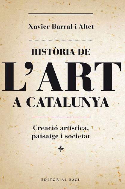 HISTÒRIA DE L'ART A CATALUNYA.CREACIÓ ARTÍSTICA, PAISATGE I SOCIETAT | 9788415711230 | BARRAL, XAVIER | Llibreria La Gralla | Llibreria online de Granollers