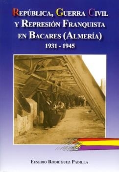 REPÚBLICA GUERRA CIVIL Y REPRESIÓN FRANQUISTA EN BACARES (ALMERÍA) 1931-1945 | 9788496651760 | RODRÍGUEZ PADILLA, EUSEBIO | Llibreria La Gralla | Llibreria online de Granollers