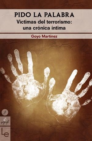 PIDO LA PALABRA. VICTIMAS DEL TERRORISMO:UNA CRONICA INTIMA | 9788496754270 | MARTINEZ, GOYO | Llibreria La Gralla | Llibreria online de Granollers