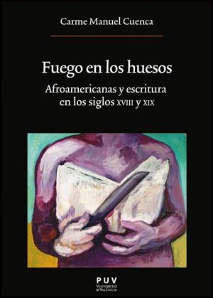 FUEGO EN LOS HUESOS.AFROAMERICANAS Y ESCRITURA EN LOS SIGLOS XVIII Y XIX | 9788437090092 | CUENCA, CARME MANUEL | Llibreria La Gralla | Llibreria online de Granollers