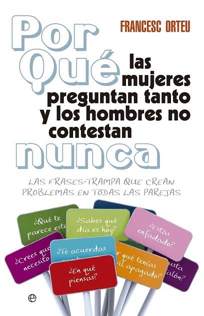 POR QUÉ LAS MUJERES PREGUNTAN TANTO Y LOS HOMBRES NO CONTESTAN NUNCA? | 9788499706368 | ORTEU, FRANCESC | Llibreria La Gralla | Llibreria online de Granollers