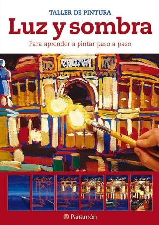 LUZ Y SOMBRA. PARA APRENDER A PINTAR PASO A PASO | 9788434237612 | PARRAMÓN | Llibreria La Gralla | Librería online de Granollers