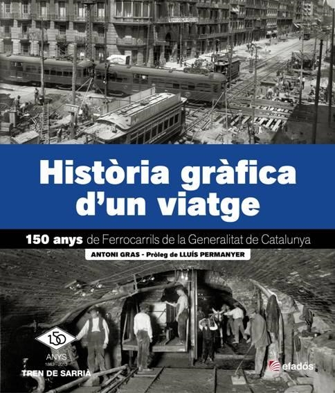 HISTÒRIA GRÀFICA D'UN VIATGE. 150 ANYS DE FERROCARRILS DE LA GENERALITAT DE CATALUNYA | 9788415232445 | GRAS, ANTONI | Llibreria La Gralla | Llibreria online de Granollers