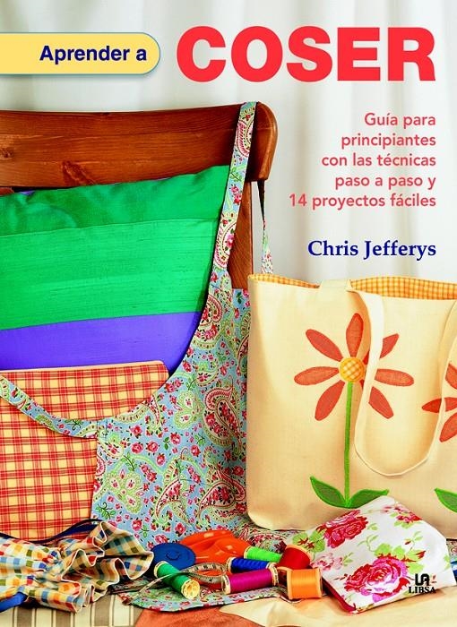 APRENDER A COSER. GUÍA PARA PRINCIPIANTES CON LAS TÉCNICAS PASO A PASO Y 14 PROYECTOS FÁCILES | 9788466225052 | JEFFERYS, CHRIS | Llibreria La Gralla | Llibreria online de Granollers