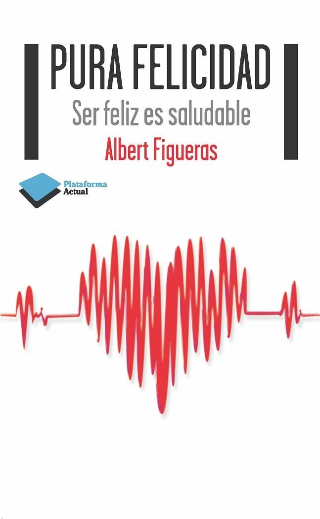 PURA FELICIDAD. SER FELIZ ES SALUDABLE | 9788415577607 | FIGUERAS, ALBERT | Llibreria La Gralla | Librería online de Granollers