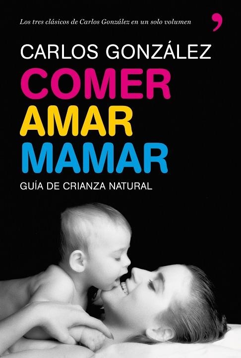 COMER AMAR MAMAR. GUIA DE CRIANZA NATURAL | 9788484608202 | GONZALEZ, CARLOS | Llibreria La Gralla | Llibreria online de Granollers