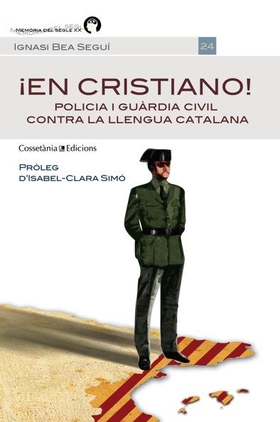 EN CRISTIANO. POLICIA I GUÀRDIA CIVIL CONTRA LA LLENGUA CATALANA | 9788490341339 | BEA SEGUÍ, IGNASI | Llibreria La Gralla | Llibreria online de Granollers