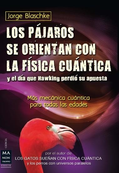 PÁJAROS SE ORIENTAN CON LA FÍSICA CUÁNTICA Y EL DÍA QUE HAWKING PÈRDIÓ SU APUESTA, LOS | 9788415256410 | BLASCHKE, JORGE | Llibreria La Gralla | Llibreria online de Granollers