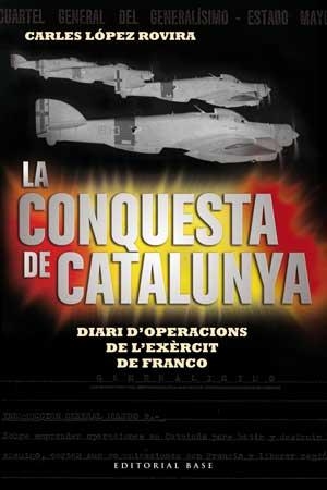 CONQUESTA DE CATALUNYA, LA. DIARI D'OPERACIONS DE L'EXÈRCIT DE FRANCO | 9788415267522 | LÓPEZ ROVIRA, CARLES | Llibreria La Gralla | Llibreria online de Granollers