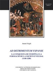 AD DETRIMENTUM YSPANIE LA CONQUESTA DE TURTUSA I LA FORMACIÓ DE LA SOCIETAT FEUDAL (1148-1200) | 9788437051406 | VIRGILI, ANTONI | Llibreria La Gralla | Librería online de Granollers