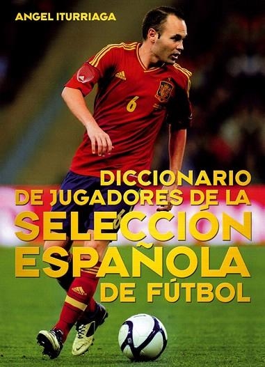 DICCIONARIO DE JUGADORES DE LA SELECCIÓN ESPAÑOLA DE FÚTBOL | 9788415405641 | ITURRIAGA BARCO, ÁNGEL | Llibreria La Gralla | Llibreria online de Granollers