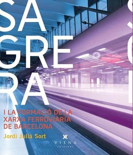 SAGRERA I LA XARXA FERROVIÀRIA DE BARCELONA | 9788483307403 | JULIÀ SORT, JORDI | Llibreria La Gralla | Llibreria online de Granollers