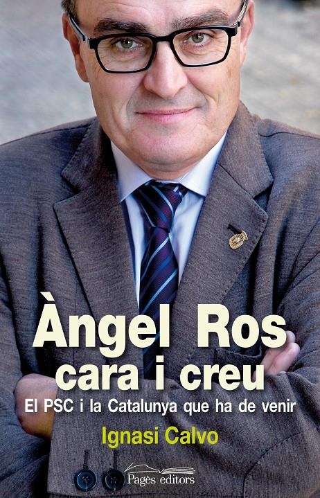 ÀNGEL ROS CARA I CREU. EL PSC I LA CATALUNYA QUE HA DE VENIR | 9788499752365 | CALVO RIVAS, IGNASI | Llibreria La Gralla | Llibreria online de Granollers