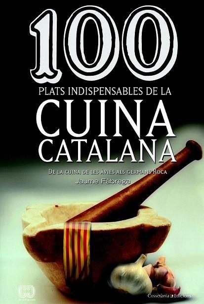 100 PLATS INDISPENSABLES DE LA CUINA CATALANA. DE LA CUINA DE LES ÀVIES ALS GERMANS ROCA | 9788490341650 | FÀBREGA, JAUME | Llibreria La Gralla | Llibreria online de Granollers