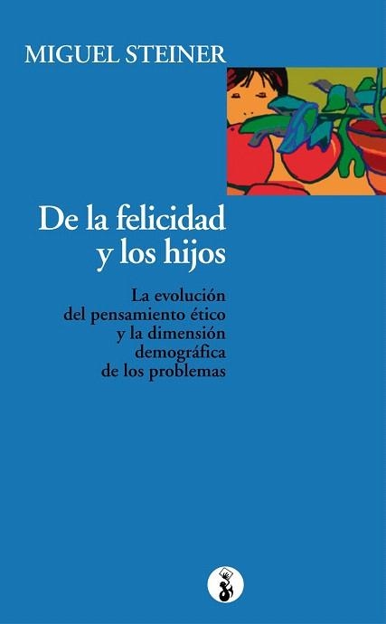 DE LA FELICIDAD Y LOS HIJOS.LA EVOLUCIÓN DEL PENSAMIENTO ÉTICO Y LA DIMENSIÓN DEMOGRÁFICA | 9788415047773 | STEINER, MIGUEL | Llibreria La Gralla | Llibreria online de Granollers