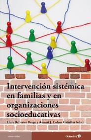 INTERVENCIÓN SISTÉMICA EN FAMILIAS Y ORGANIZACIONES SOCIOEDUCATIVAS | 9788499212487 | BALLESTER BRAGE, LLUÍS; COLOM CAÑELLAS, ANTONI J. (EDS) | Llibreria La Gralla | Llibreria online de Granollers
