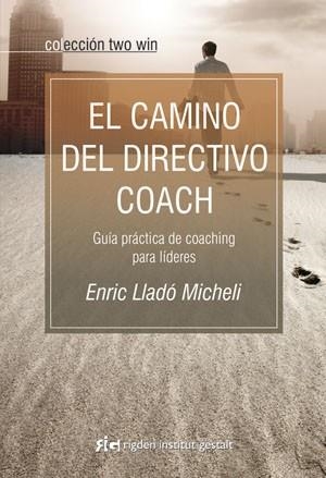 CAMINO DEL DIRECTIVO COACH, EL. GUÍA PRÁCTICA DE COACHING PARA LÍDERES | 9788493917210 | LLADÓ MICHELI, ENRIC | Llibreria La Gralla | Llibreria online de Granollers