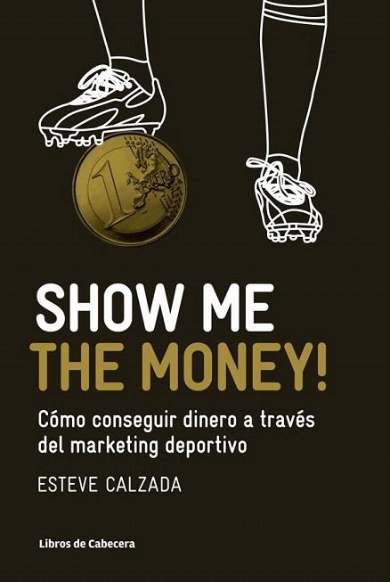 SHOW ME THE MONEY. CÓMO CONSEGUIR DINERO A TRAVÉS DEL MARKETING DEPORTIVO | 9788493950743 | CALZADA MANGUES, ESTEVE | Llibreria La Gralla | Llibreria online de Granollers