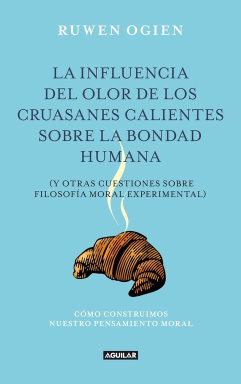 INFLUENCIA DEL OLOR DE LOS CRUASANES CALIENTES SOBRE LA BONDAD HUMANA, LA | 9788403012240 | OGIEN, RUWEN | Llibreria La Gralla | Llibreria online de Granollers