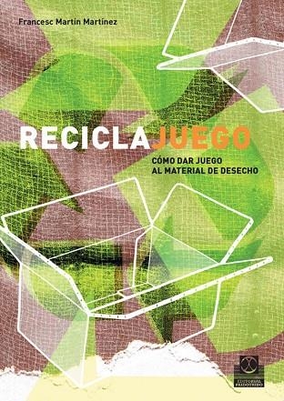 RECICLAJUEGO. COMO DAR JUEGO AL MATERIAL DE DESECHO | 9788480199261 | MARTIN MARTINEZ, FRANCESC | Llibreria La Gralla | Librería online de Granollers