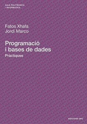 PROGRAMACIO I BASES DE DADES.PRACTIQUES (AULA POLITECNICA) | 9788483019313 | XHAFA, FATOS / MARCO, JORDI | Llibreria La Gralla | Llibreria online de Granollers