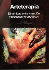 ARTETERAPIA DINAMICAS ENTRE CREACION Y PROCESOS TERAPEUTICOS | 9788483716243 | COLL ESPINOSA, FRANCISCO JESUS | Llibreria La Gralla | Llibreria online de Granollers