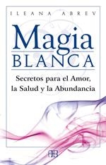 MAGIA BLANCA. SECRETOS PARA EL AMOR LA SALUD Y LA ABUNDANCIA | 9788496111608 | ABREV, ILEANA | Llibreria La Gralla | Llibreria online de Granollers