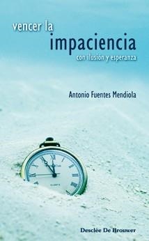 VENCER LA IMPACIENCIA CON ILUSION Y ESPERANZA | 9788433022400 | FUENTES MENDIOLA, ANTONIO | Llibreria La Gralla | Llibreria online de Granollers