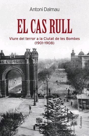 CAS RULL, EL. VIURE DEL TERROR A LA CIUTAT DE LES BOMBES | 9788466408974 | DALMAU, ANTONI | Llibreria La Gralla | Llibreria online de Granollers