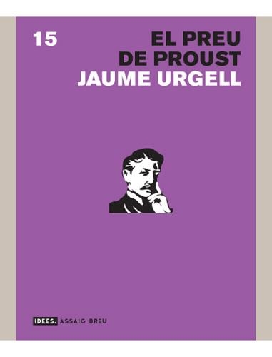 PREU DE PROUST, EL (IDEES.ASSAIG BREU, 15) | 9788496521520 | URGELL, JAUME | Llibreria La Gralla | Llibreria online de Granollers