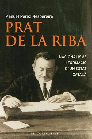 PRAT DE LA RIBA. NACIONALISME I FORMACIO D'UN ESTAT CATALA | 9788485031986 | PEREZ NESPEREIRA, MANUEL | Llibreria La Gralla | Llibreria online de Granollers