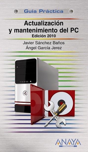 ACTUALIZACIÓN Y MANTENIMIENTO DEL PC. EDICIÓN 2010 (GUÍAS PRÁCTICAS) | 9788441527317 | GARCÍA JEREZ, ÁNGEL; SÁNCHEZ BAÑOS, JAVIER | Llibreria La Gralla | Llibreria online de Granollers