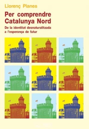 PER COMPENDRE CATALUNYA NORD. DE LA IDENTITAT DESNATURALITZADA A L'ESPERANÇA DE FUTUR | 9788499751825 | PLANES, LLORENÇ | Llibreria La Gralla | Llibreria online de Granollers