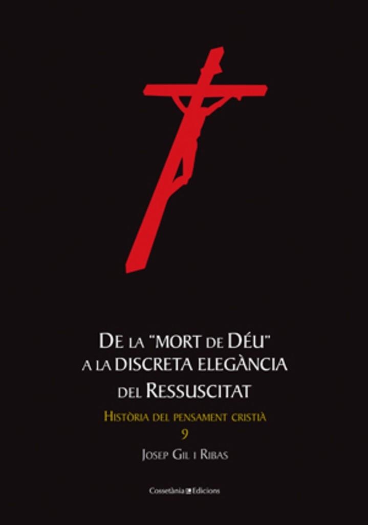 DE LA MORT DE DÉU A LA DISCRETA ELEGÀNCIA DEL RESSUSCITAT (HISTÒRIA DEL PENSAMENT CRISTIÀ) | 9788497917728 | GIL I RIBAS, JOSEP | Llibreria La Gralla | Llibreria online de Granollers