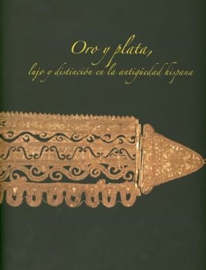 ORO Y PLATA LUJO Y DISTINCION EN LA ANTIGUEDAD HISPANA | 9788481814064 | GALAN DOMINGO, E./ BARRIL VICENTE, M. | Llibreria La Gralla | Llibreria online de Granollers