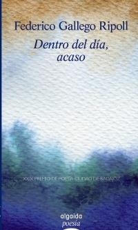 DENTRO DEL DÍA, ACASO | 9788498776225 | GALLEGO RIPOLL, FEDERICO | Llibreria La Gralla | Librería online de Granollers