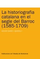 HISTORIOGRAFIA CATALANA EN EL SEGLE DEL BARROC 1585-1709, LA | 9788498831825 | BARÓ I QUERALT, XAVIER | Llibreria La Gralla | Llibreria online de Granollers