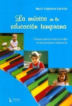 MUSICA EN LA EDUCACION TEMPRANA, LA. CLAVES PARA EL DESARROLLO EN LA PRIMERA INFANCIA | 9789508923196 | LABRIOLA, MARIA ALEJANDRA | Llibreria La Gralla | Llibreria online de Granollers