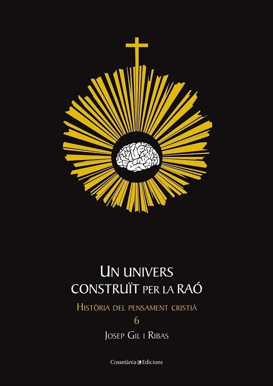 UNIVERS CONSTRUÏT PER LA RAÓ, UN (HISTÒRIA DEL PENSAMENT CRISTIÀ, 6) | 9788415456216 | GIL I RIBAS, JOSEP | Llibreria La Gralla | Llibreria online de Granollers