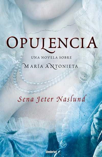 OPULENCIA. UNA NOVELA SOBRE MARIA ANTONIETA | 9788489367548 | JETER NASLUND, SENA | Llibreria La Gralla | Llibreria online de Granollers