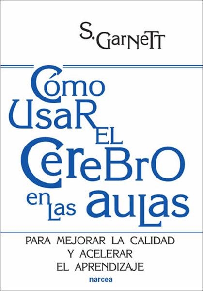 CÓMO USAR EL CEREBRO EN LAS AULAS. PARA MEJORAR LA CALIDAD Y ACELERAR EL APRENDIZAJE | 9788427716476 | GARNETT, STEVE | Llibreria La Gralla | Llibreria online de Granollers