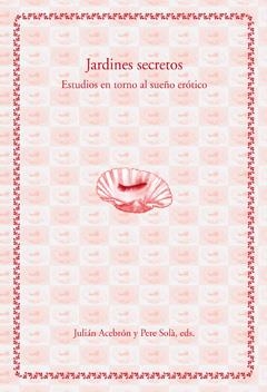 JARDINES SECRETOS.ESTUDIOS EN TORNO AL SUEÑO ERÓTICO | 9788484092896 | ACEBRÓN, JULIÁN / SOLÀ, PERE | Llibreria La Gralla | Llibreria online de Granollers